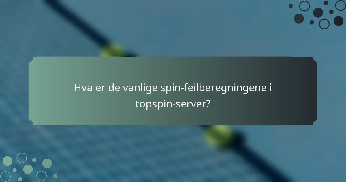 Hva er de vanlige spin-feilberegningene i topspin-server?