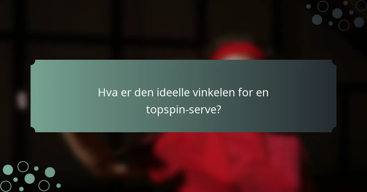 Hva er den ideelle vinkelen for en topspin-serve?