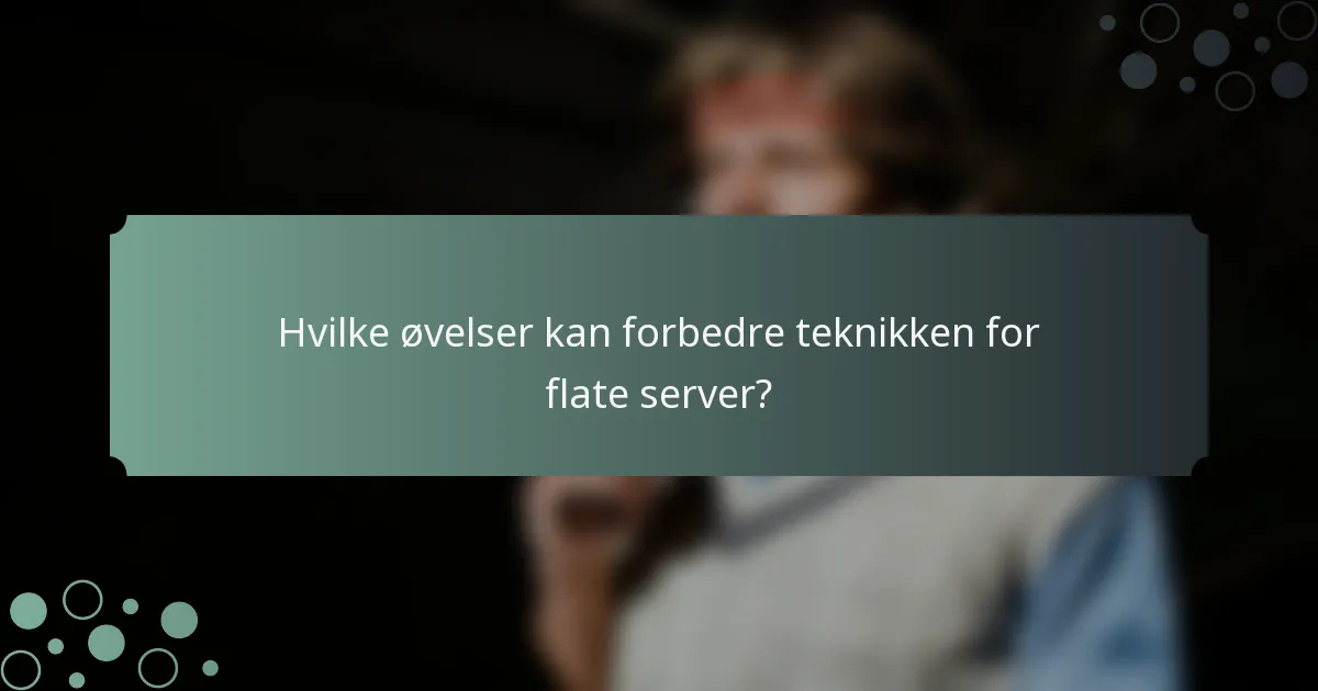 Hvilke øvelser kan forbedre teknikken for flate server?