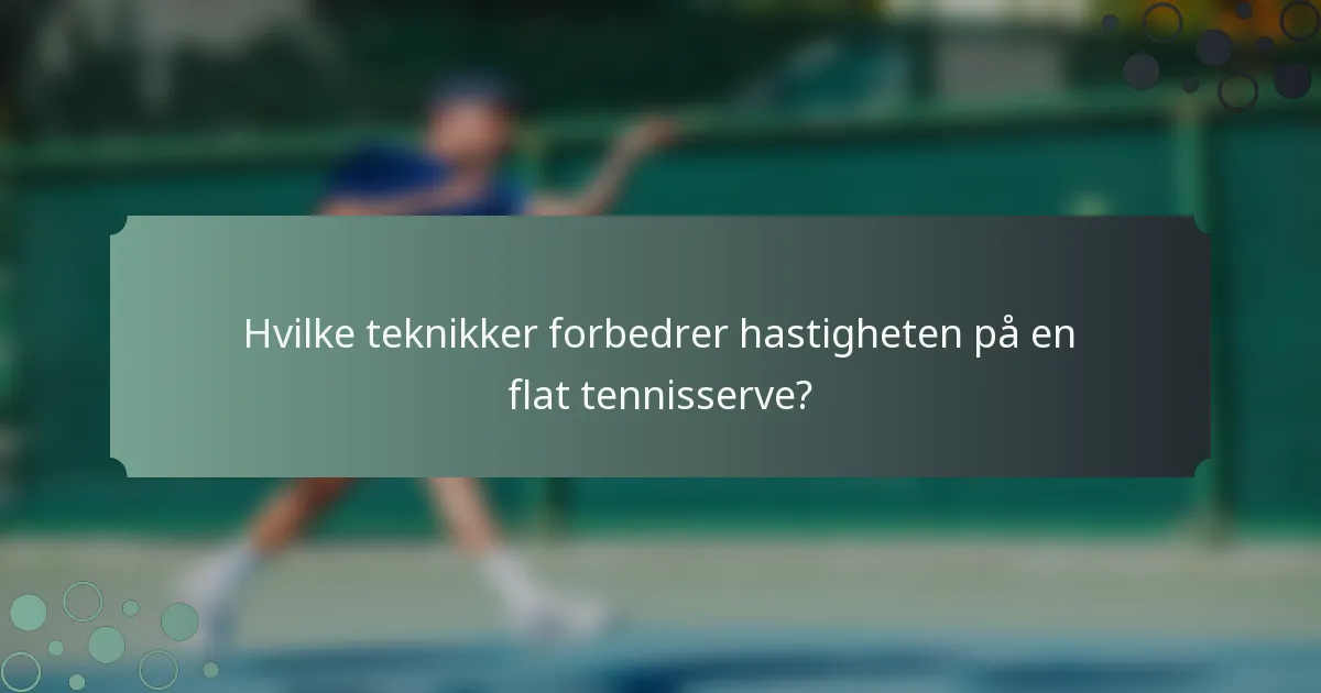 Hvilke teknikker forbedrer hastigheten på en flat tennisserve?