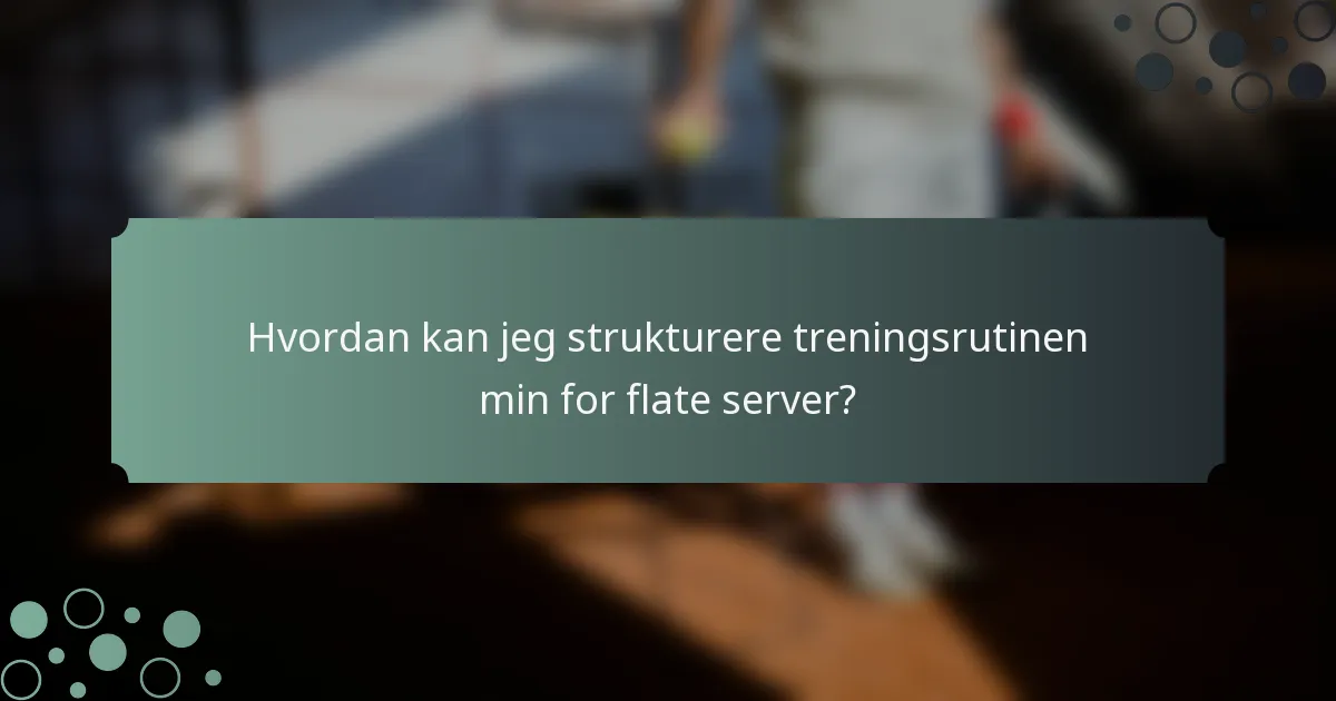 Hvordan kan jeg strukturere treningsrutinen min for flate server?