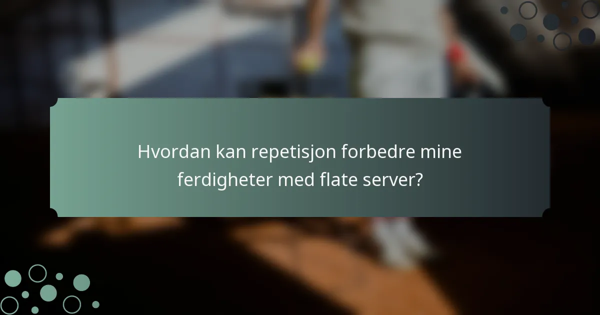 Hvordan kan repetisjon forbedre mine ferdigheter med flate server?