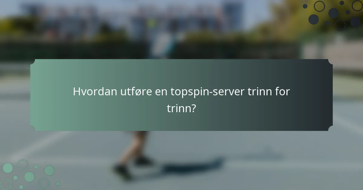 Hvordan utføre en topspin-server trinn for trinn?