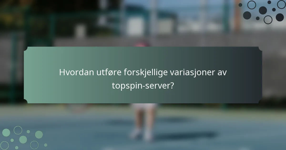 Hvordan utføre forskjellige variasjoner av topspin-server?